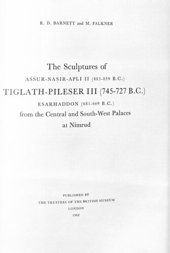 The Sculptures of Assur-nasir-apli II (883 B.C.), Tiglath-pileser III (745-728 B.C.), Esarhaddon (681-669 B.C.) from the Central and South-West Palaces at Nimrud