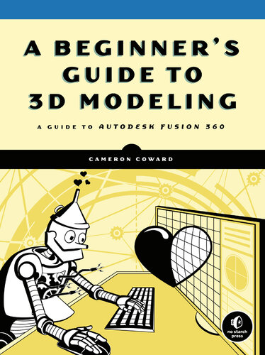 A Beginner’s Guide to 3D Modeling: A Guide to Autodesk Fusion 360