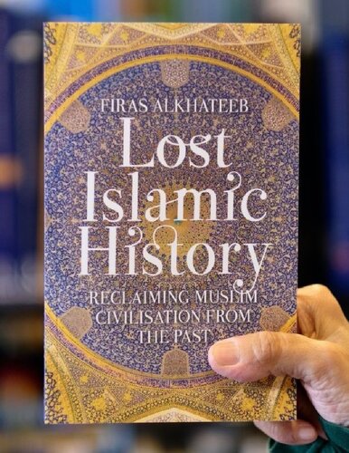 Lost Islamic History: Reclaiming Muslim Civilisation from the Past, New & Updated Edition