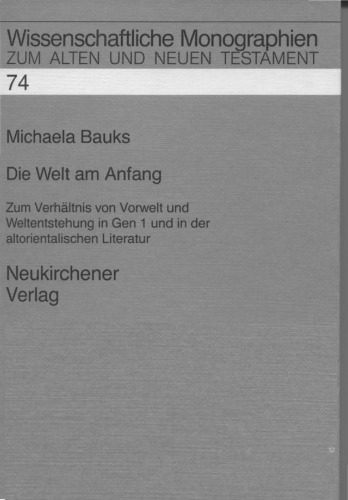 Die Welt am Anfang : zum Verhältnis von Vorwelt und Weltentstehung in Gen 1 und in der altorientalischen Literatur