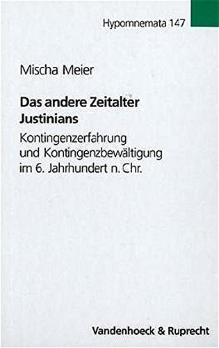 Das andere Zeitalter Justinians. Kontingenzerfahrung und Kontingenzbewältigung im 6. Jahrhundert n. Chr.
