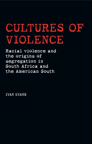 Cultures of Violence : Racial Violence and the Origins of Segregation in South Africa and the American South