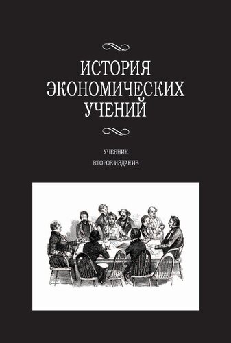 История экономических учений: учебник для студентов высших учебных заведений, обучающихся по экономическим специальностям : учебник для студентов высших учебных заведений, обучающихся по направлению "Экономика"