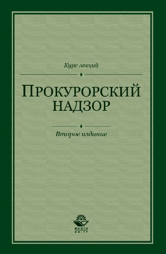 Прокурорский надзор: курс лекций : учебное пособие для студентов высших учебных заведений, обучающихся по направлению 030900 "Юриспруденция" : научные специальности 12.00.09 "Уголовный процесс", 12.00.11 "Судебная деятельность, прокурорская деятельность, правозащитная и правоохранительная деятельность"