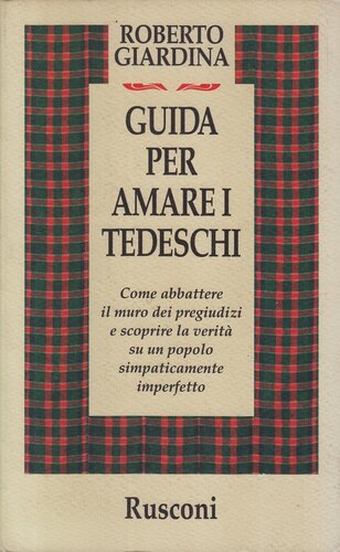 Guida per amare i tedeschi. Come abbattere il muro dei pregiudizi e scoprire la verità su un popolo simpaticamente imperfetto