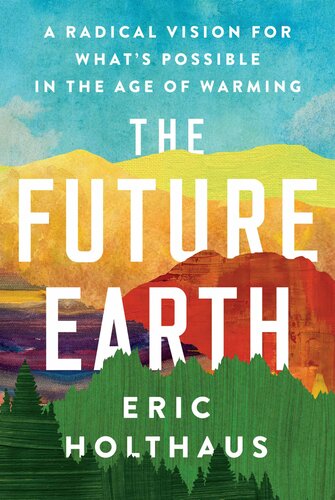 The Future Earth: A Radical Vision for What's Possible in the Age of Warming