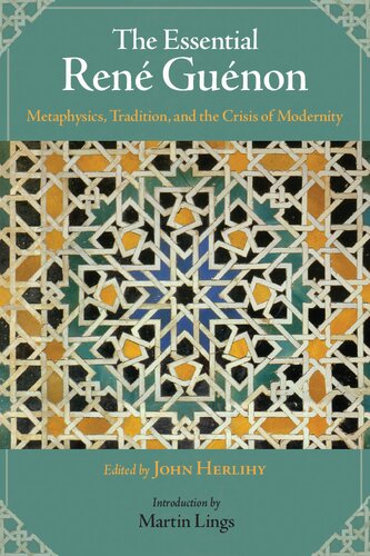The Essential Rene Guenon: Metaphysics, Tradition, and the Crisis of Modernity