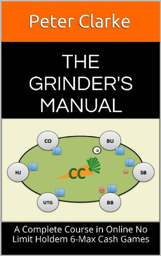 The Grinder's Manual: A Complete Course in Online No Limit Holdem 6-Max Cash Games
