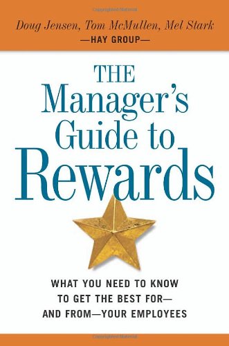 The Manager's Guide to Rewards: What You Need to Know to Get the Best for -- and from -- Your Employees