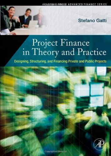 Project Finance in Theory and Practice: Designing, Structuring, and Financing Private and Public Projects