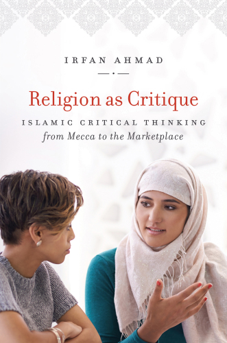 Religion As Critique Islamic Critical Thinking from Mecca to the Marketplace
