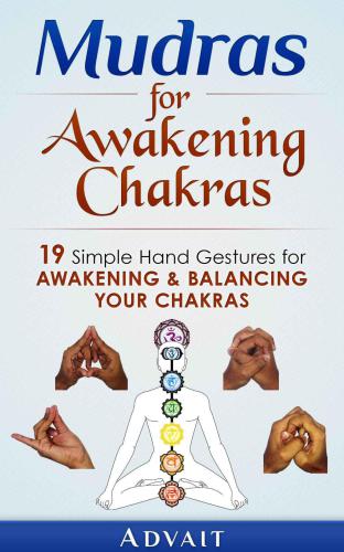 Mudras for Awakening Chakras: 19 Simple Hand Gestures for Awakening and Balancing Your Chakras: [ A Beginner's Guide to Opening and Balancing Your Chakras ]