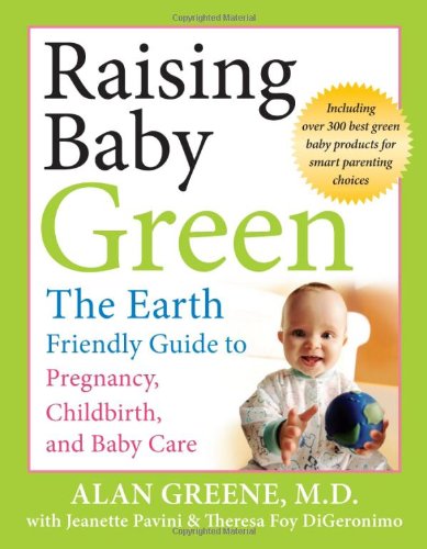 Raising Baby Green: The Earth-Friendly Guide to Pregnancy, Childbirth, and Baby Care