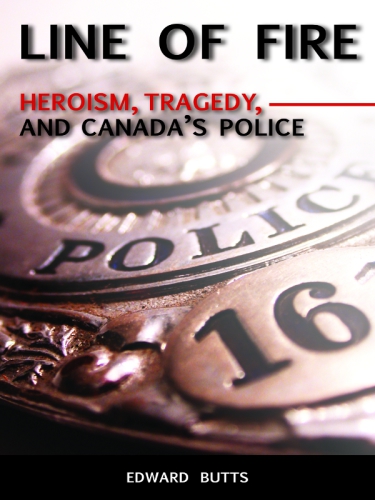 Line of fire: heroism, tragedy, and Canada's police