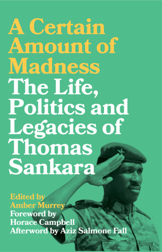 A Certain Amount of Madness: The Life, Politics and Legacies of Thomas Sankara