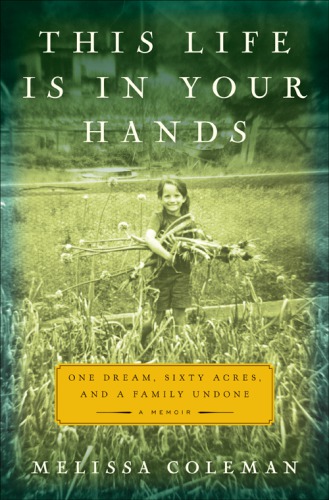 This life is in your hands: one dream, sixty acres, and a family undone