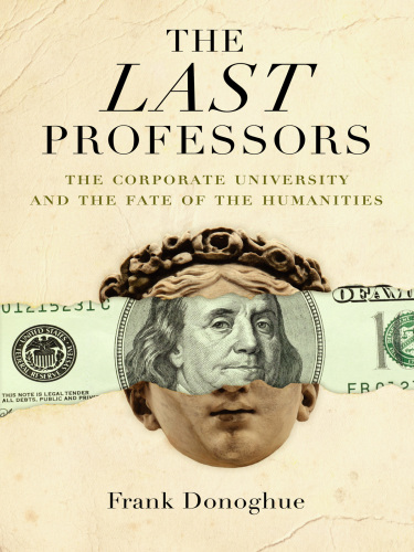 The last professors: the corporate university and the fate of thehumanities