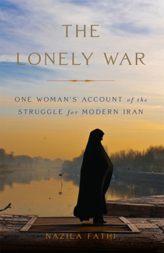 The lonely war: one woman's account of the struggle for modern Iran