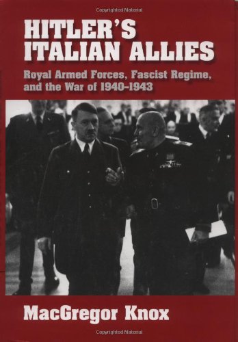 Hitler's Italian Allies: Royal Armed Forces, Fascist Regime, and the War of 1940-1943