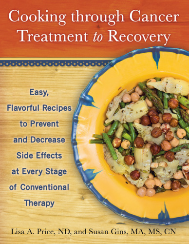 Cooking through cancer treatment to recovery: easy, flavorful recipes to prevent and decrease side effects at every stage of conventional therapy