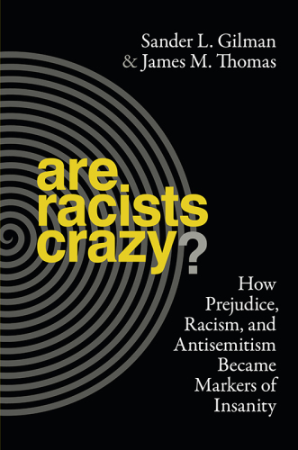 Are racists crazy?: how prejudice, racism, and antisemitism became markers of insanity