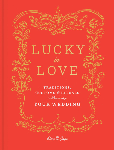 Lucky in love: traditions, customs, and rituals to personalize your wedding