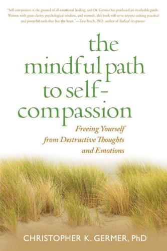 The Mindful Path to Self-Compassion: Freeing Yourself from Destructive Thoughts and Emotions