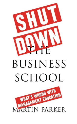 Shut down the business school what's wrong with management education