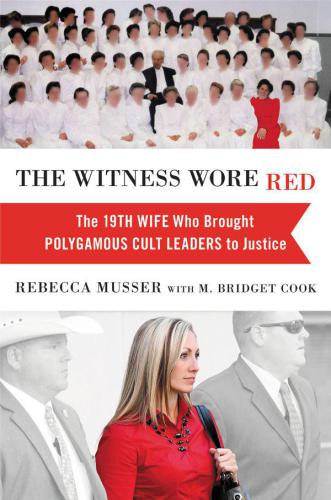 The witness wore red: the 19th wife, who brought polygamous cult leaders to justice
