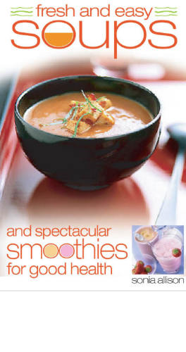 Fresh and easy soups and spectacular smoothies for good health
