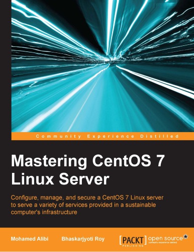 Mastering CentOS 7 Linux server: configure, manage, and secure a CentOS 7 Linux server to serve a variety of services provided in a sustainable computer's infrastructure