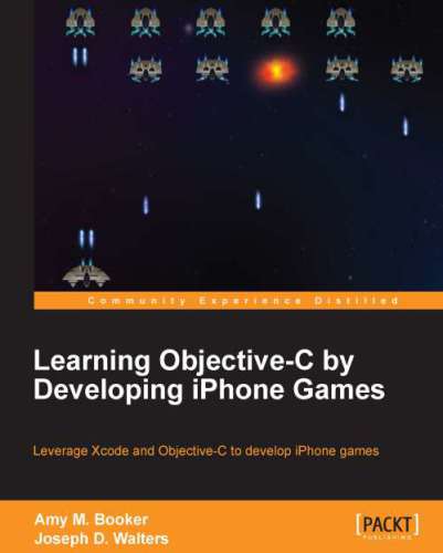 Learning objective-C by developing iPhone games: leverage Xcode and objective-C to develop iPhone games
