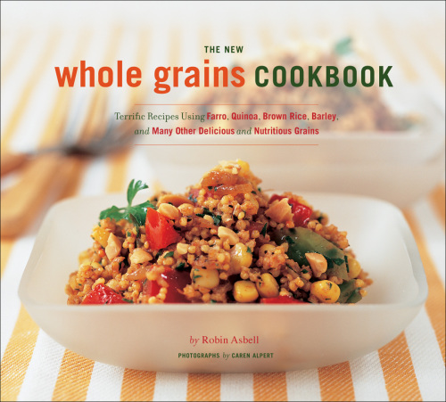 The new whole grains cookbook: Terrific Recipes Using Farro, Quinoa, Brown Rice, Barley, and Many Other Delicious and Nutritious Grains