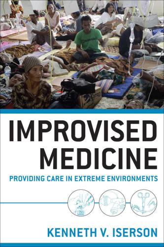Improvised Medicine: Providing Care in Extreme Environments: Providing Care in Extreme Environments