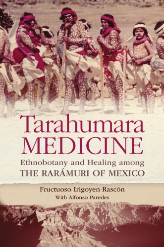 Tarahumara medicine: ethnobotany and healing among the Rarámuri of Mexico