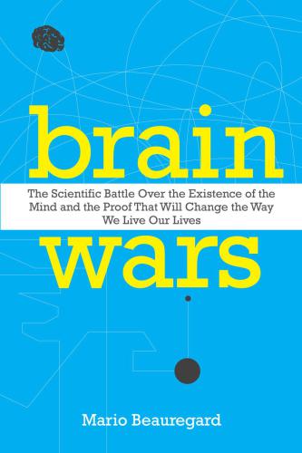 Brain wars the scientific battle over the existence of the mind and the proof that will change the way we live our lives