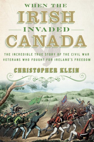 When the Irish invaded Canada: the incredible true story of the Civil War veterans who fought for Ireland's freedom