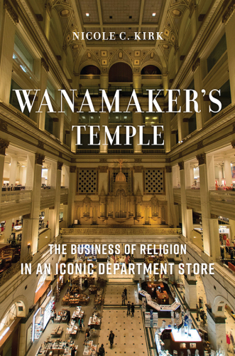 Wanamaker's Temple. The business of religion in an iconic department store