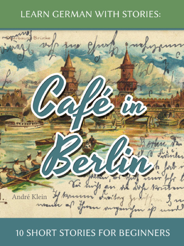 Learn German with Stories: Café in Berlin: 10 short stories for beginners