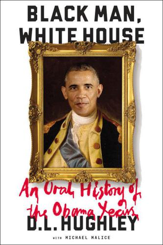 Black Man. Hughley with Michael Malice, White House: An Oral History of the Obama Years