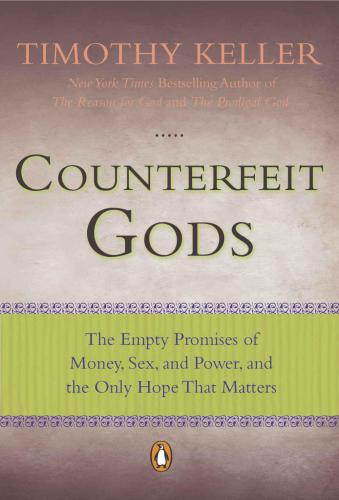 Counterfeit gods: the empty promises of money, sex, and power, and the only hope that matters