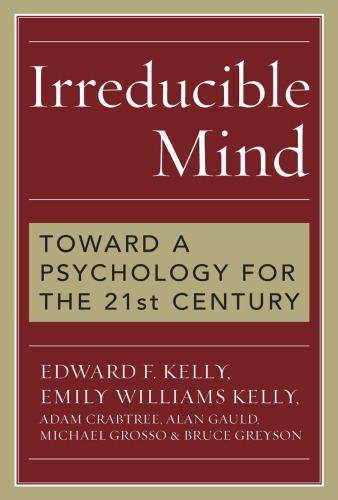 Irreducible mind: toward a psychology for the 21st century ; with CD containing F.W.H. Myers's hard-to-find classic two-volume Human Personality (1903) and selected contemporary reviews