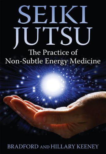 Seiki Jutsu: The Practice of Non-Subtle Energy Medicine