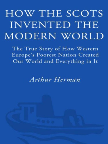 How the Scots invented the Modern World: the true story of how western Europe's poorest nation created our world & everything in it