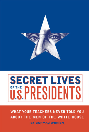 Secret lives of the U.S. presidents: what your teachers never told you about the men of the White House