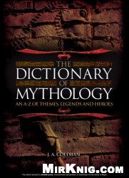 The Dictionary of Mythology: An A-Z of Themes, Legends and Heroes