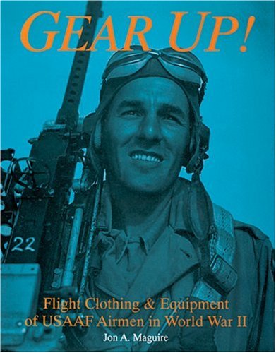Gear Up!: Flight Clothing & Equipment of USAAF Airmen in WWII
