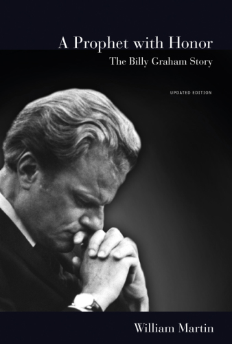 A prophet with honor: the Billy Graham story