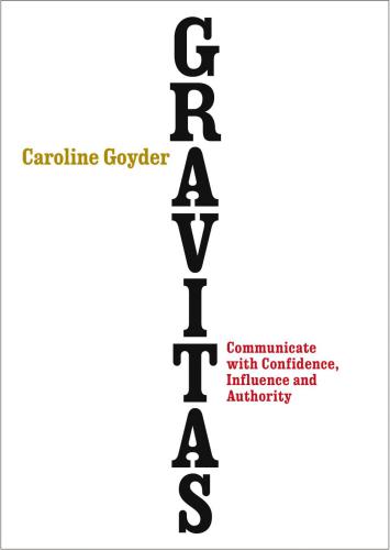 Gravitas: communicate with confidence, influence and authority