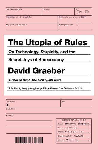 The utopia of rules: on technology, stupidity, and the secret joys of bureaucracy